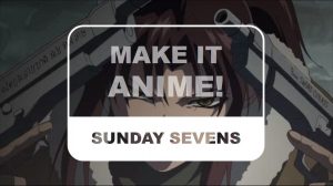 The Otaku Author Sunday Sevens Make It Anime