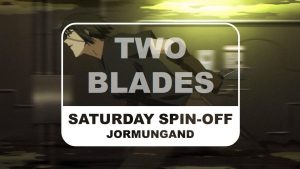 Jormungand Saturday Spin-off Two Blades Title