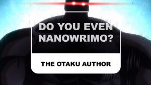 The Otaku Author Do You Even NaNoWriMo