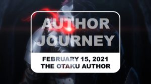 The Otaku Author Journey February 15 2021