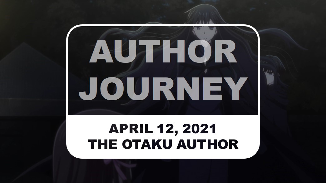 The Otaku Author Journey April 12 2021