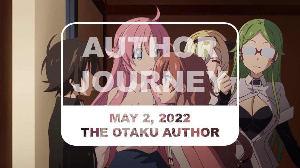 The Otaku Author Journey May 2 2022