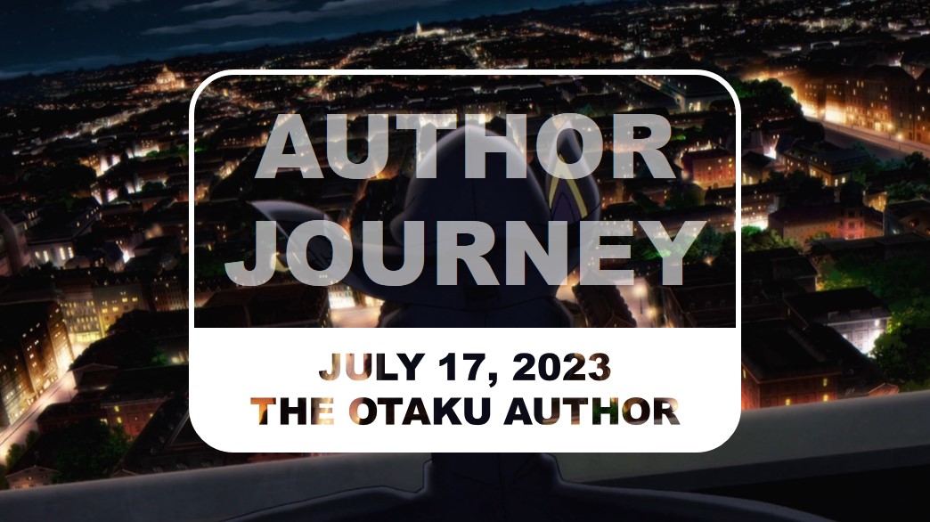 2023 07 17 The Otaku Author Journey