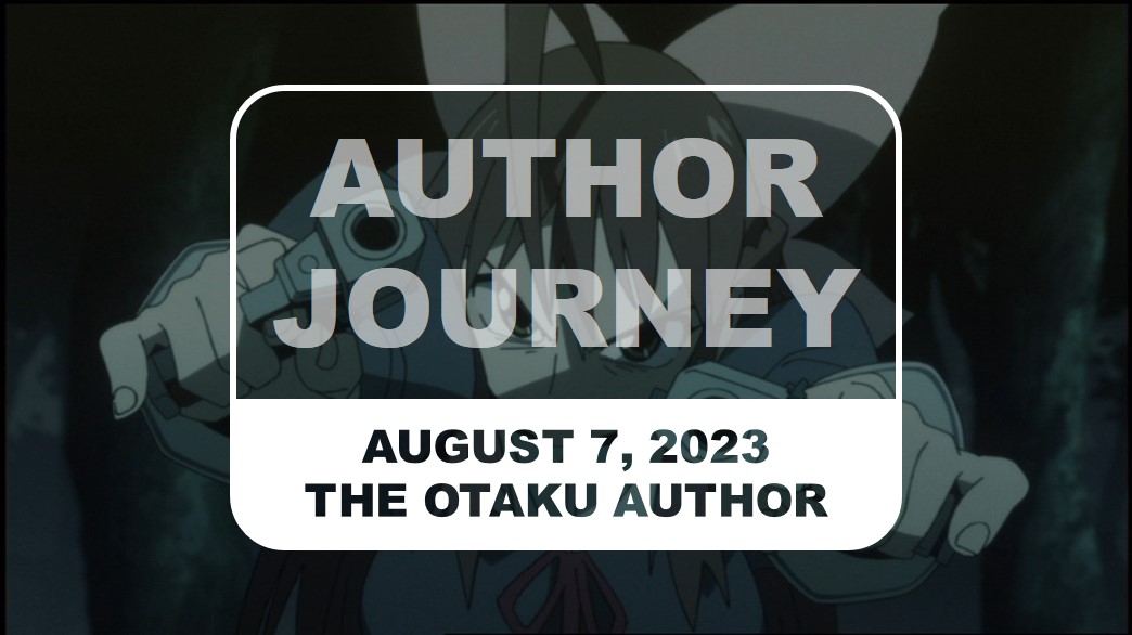 2023 08 07 The Otaku Author Journey