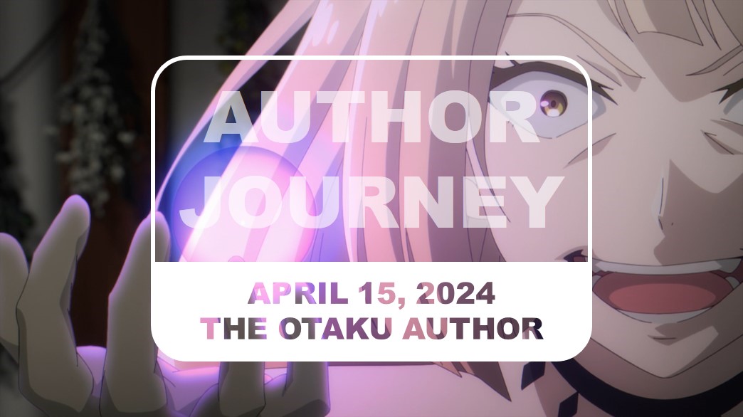 2024 04 15 The Otaku Author Journey